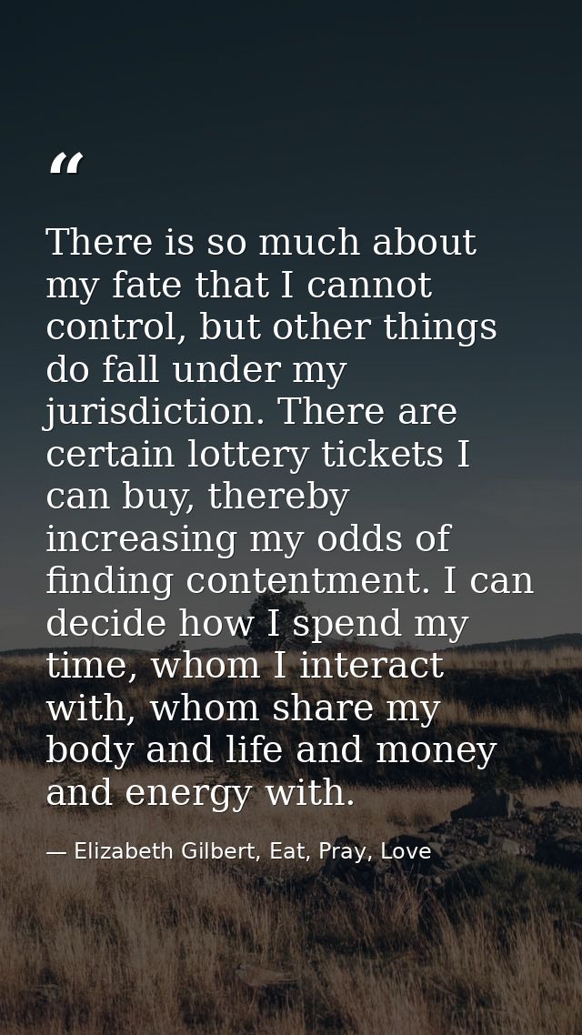 There is so much about my fate that I cannot control, but other things do fall under my jurisdiction. There are certain  — Elizabeth Gilbert, Eat, Pray, Love
