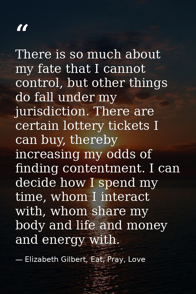 There is so much about my fate that I cannot control, but other things do fall under my jurisdiction. There are certain  — Elizabeth Gilbert, Eat, Pray, Love