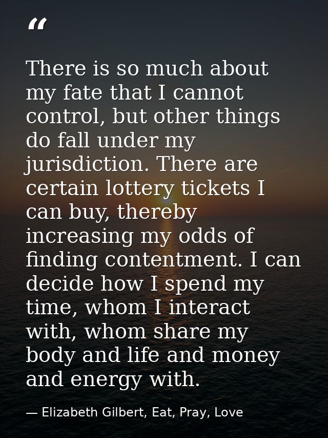 There is so much about my fate that I cannot control, but other things do fall under my jurisdiction. There are certain  — Elizabeth Gilbert, Eat, Pray, Love