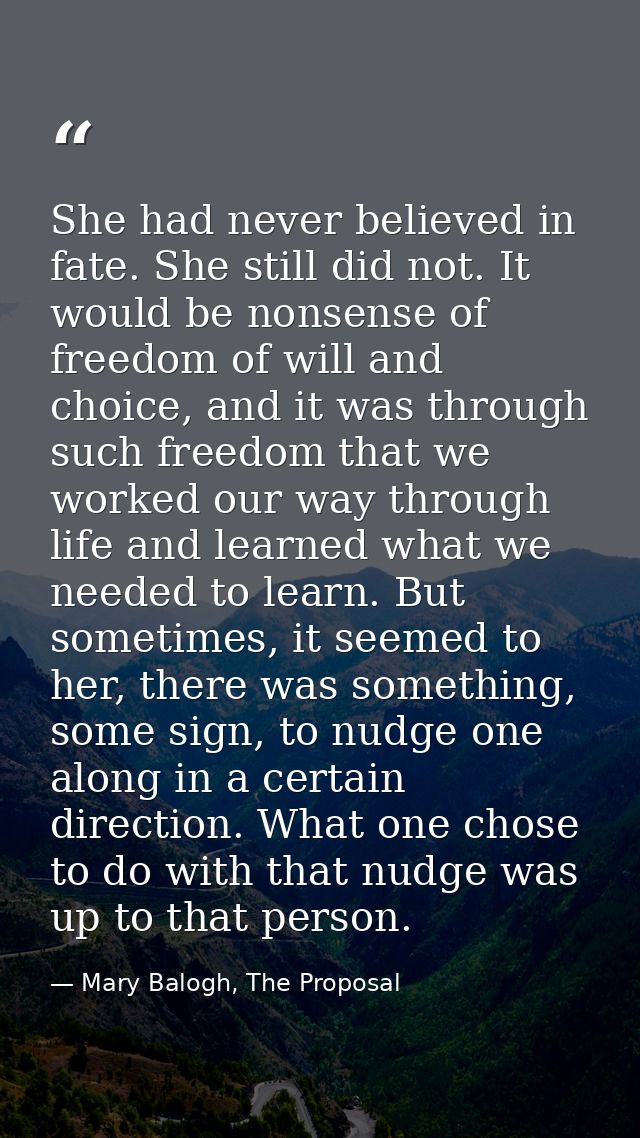 She had never believed in fate. She still did not. It would be nonsense of freedom of will and choice, and it was throug — Mary Balogh, The Proposal