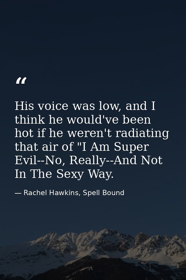 His voice was low, and I think he would've been hot if he weren't radiating that air of "I Am Super Evil--No, Really--An — Rachel Hawkins, Spell Bound