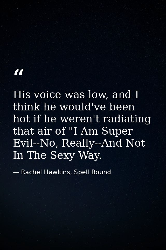 His voice was low, and I think he would've been hot if he weren't radiating that air of "I Am Super Evil--No, Really--An — Rachel Hawkins, Spell Bound