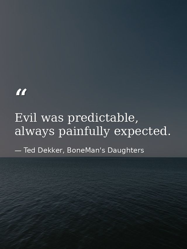 Evil was predictable, always painfully expected. — Ted Dekker, BoneMan's Daughters