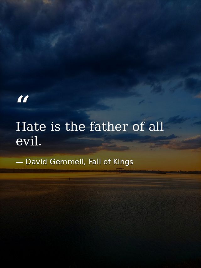 Hate is the father of all evil. — David Gemmell, Fall of Kings