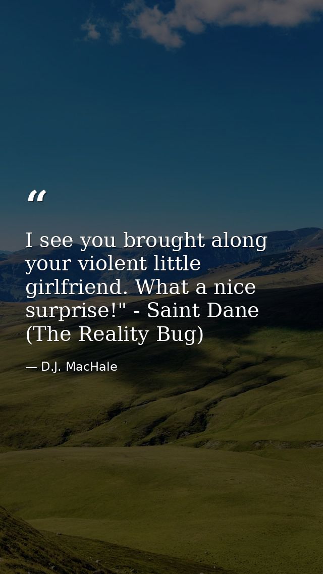 I see you brought along your violent little girlfriend. What a nice surprise!" - Saint Dane (The Reality Bug) — D.J. MacHale