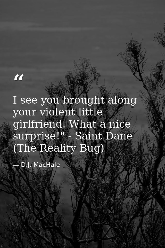 I see you brought along your violent little girlfriend. What a nice surprise!" - Saint Dane (The Reality Bug) — D.J. MacHale