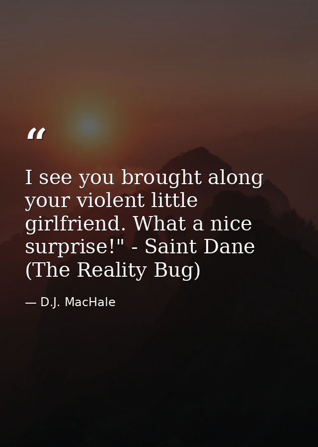 I see you brought along your violent little girlfriend. What a nice surprise!" - Saint Dane (The Reality Bug) — D.J. MacHale