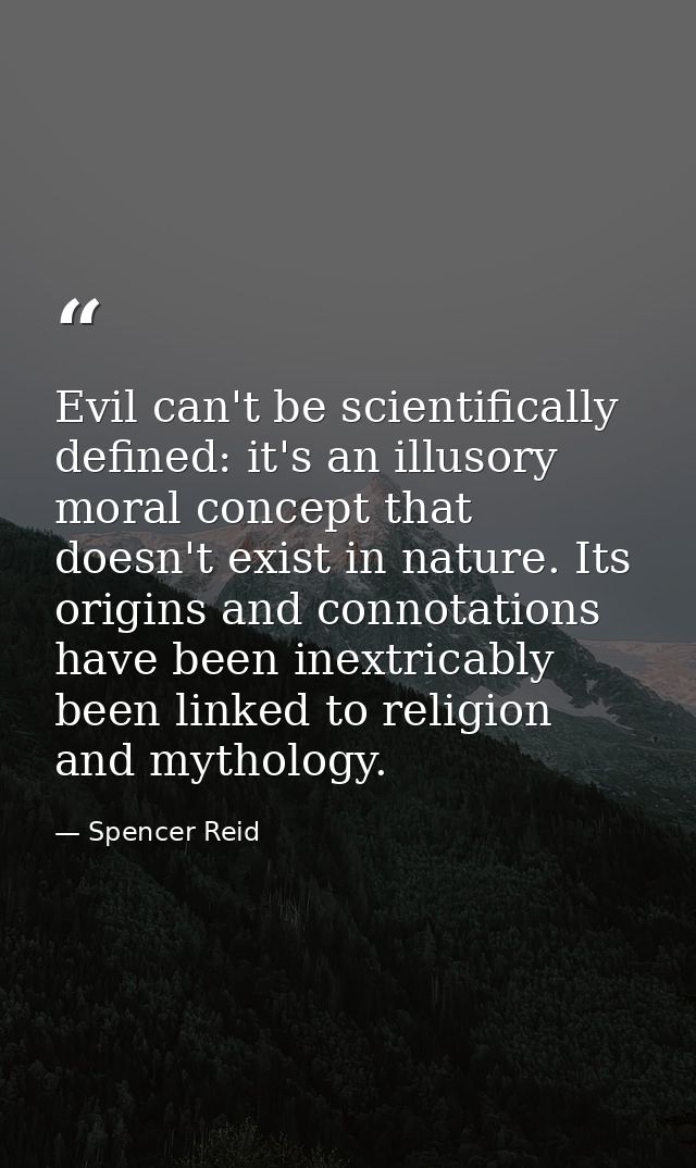 Evil can't be scientifically defined: it's an illusory moral concept that doesn't exist in nature. Its origins and conno — Spencer Reid