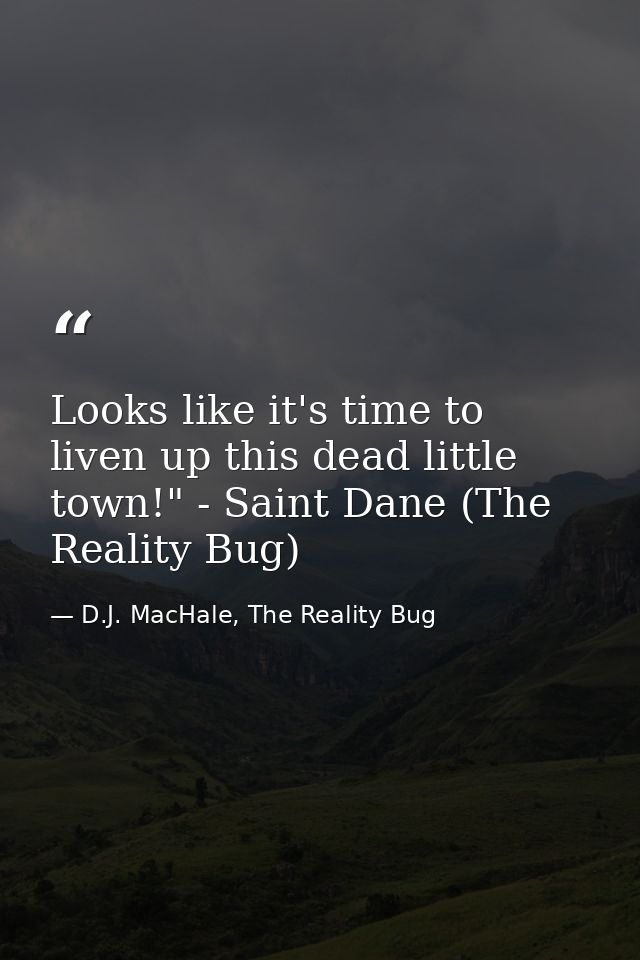 Looks like it's time to liven up this dead little town!" - Saint Dane (The Reality Bug) — D.J. MacHale, The Reality Bug