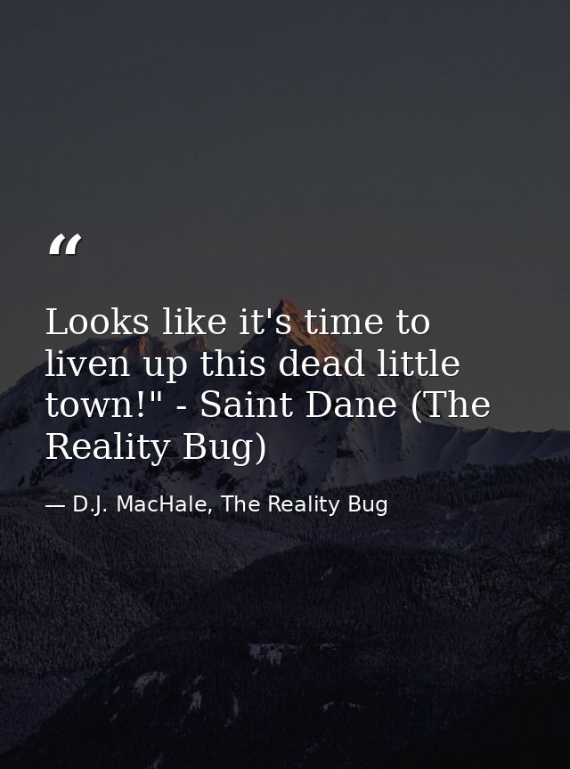 Looks like it's time to liven up this dead little town!" - Saint Dane (The Reality Bug) — D.J. MacHale, The Reality Bug