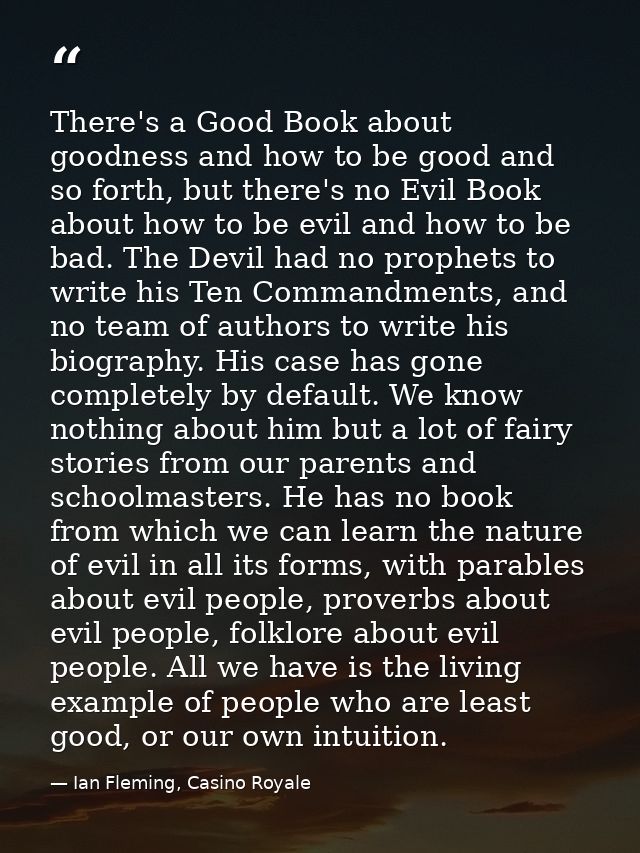 There's a Good Book about goodness and how to be good and so forth, but there's no Evil Book about how to be evil and ho — Ian Fleming, Casino Royale