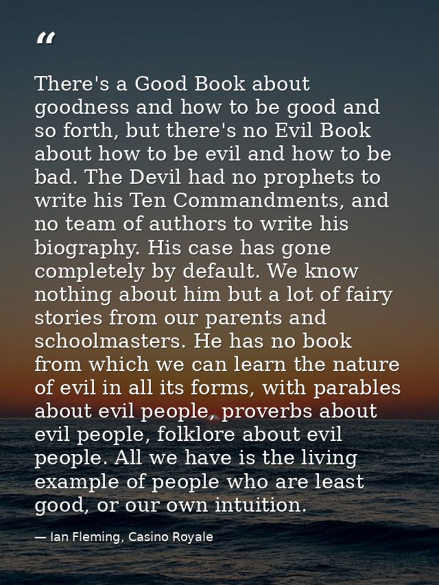 There's a Good Book about goodness and how to be good and so forth, but there's no Evil Book about how to be evil and ho — Ian Fleming, Casino Royale