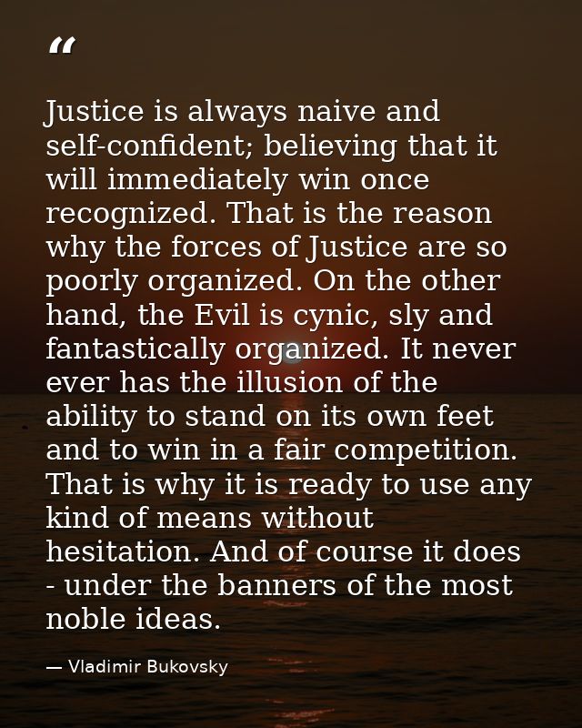 Justice is always naive and self-confident; believing that it will immediately win once recognized. That is the reason w — Vladimir Bukovsky