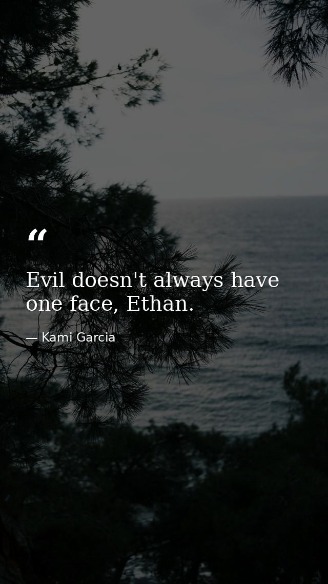 Evil doesn't always have one face, Ethan. — Kami Garcia