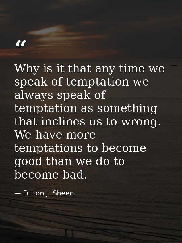 Why is it that any time we speak of temptation we always speak of temptation as something that inclines us to wrong. We  — Fulton J. Sheen