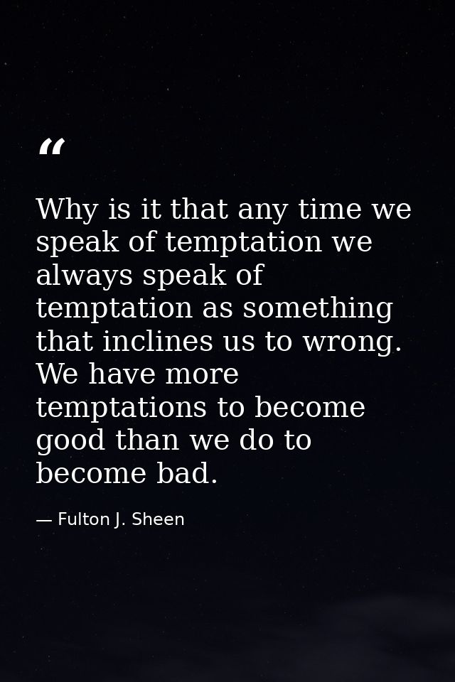 Why is it that any time we speak of temptation we always speak of temptation as something that inclines us to wrong. We  — Fulton J. Sheen
