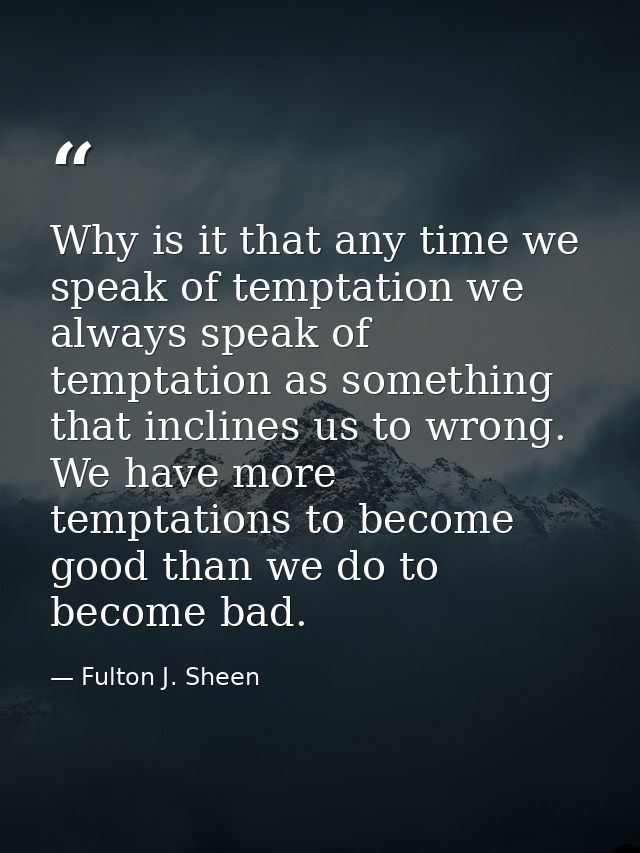 Why is it that any time we speak of temptation we always speak of temptation as something that inclines us to wrong. We  — Fulton J. Sheen