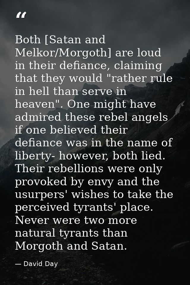 Both [Satan and Melkor/Morgoth] are loud in their defiance, claiming that they would "rather rule in hell than serve in  — David Day