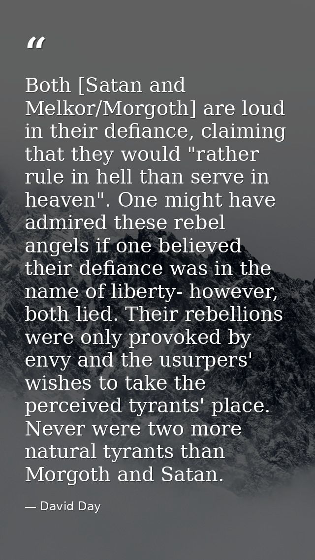 Both [Satan and Melkor/Morgoth] are loud in their defiance, claiming that they would "rather rule in hell than serve in  — David Day