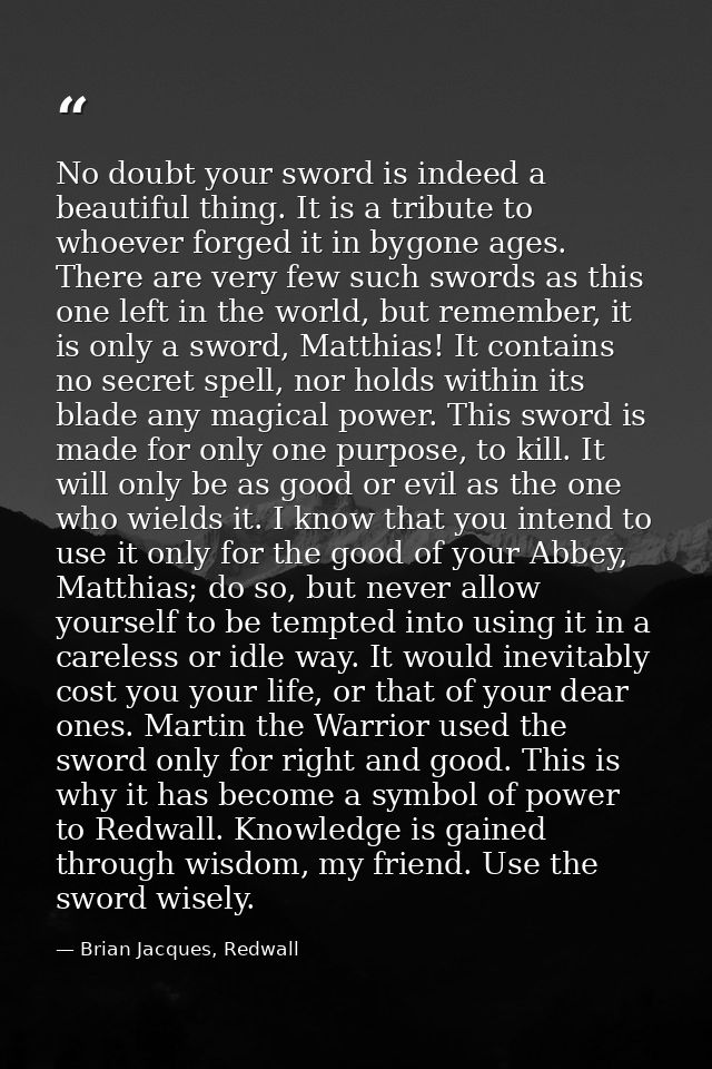 No doubt your sword is indeed a beautiful thing. It is a tribute to whoever forged it in bygone ages. There are very few — Brian Jacques, Redwall