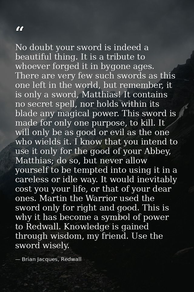 No doubt your sword is indeed a beautiful thing. It is a tribute to whoever forged it in bygone ages. There are very few — Brian Jacques, Redwall
