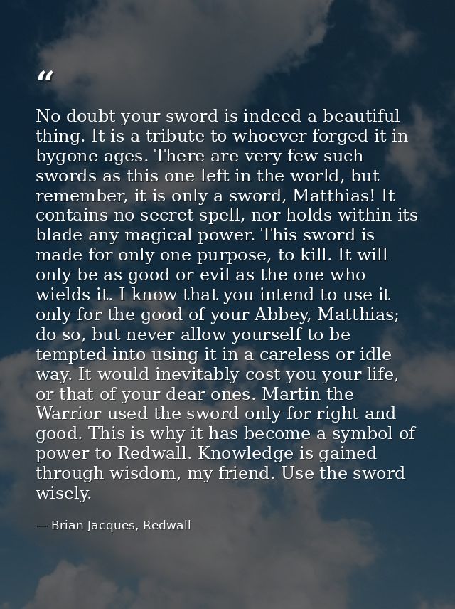 No doubt your sword is indeed a beautiful thing. It is a tribute to whoever forged it in bygone ages. There are very few — Brian Jacques, Redwall