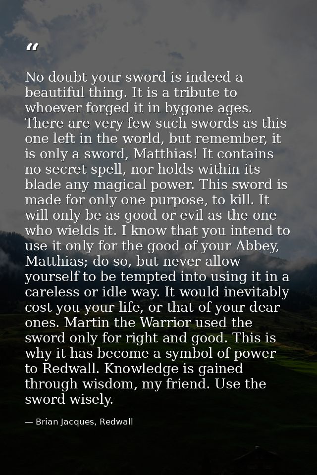 No doubt your sword is indeed a beautiful thing. It is a tribute to whoever forged it in bygone ages. There are very few — Brian Jacques, Redwall