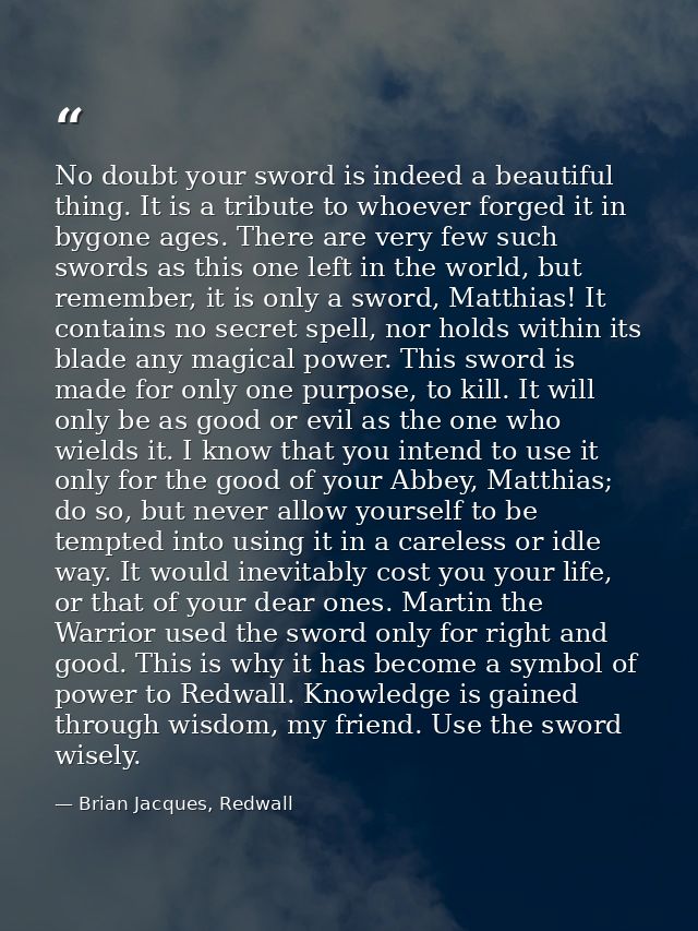 No doubt your sword is indeed a beautiful thing. It is a tribute to whoever forged it in bygone ages. There are very few — Brian Jacques, Redwall