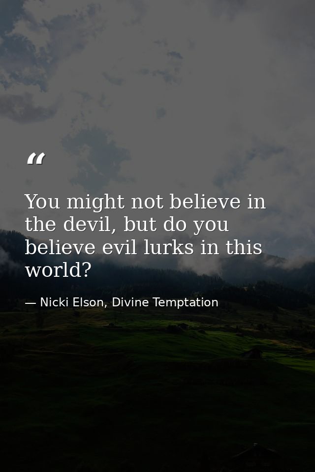 You might not believe in the devil, but do you believe evil lurks in this world? — Nicki Elson, Divine Temptation