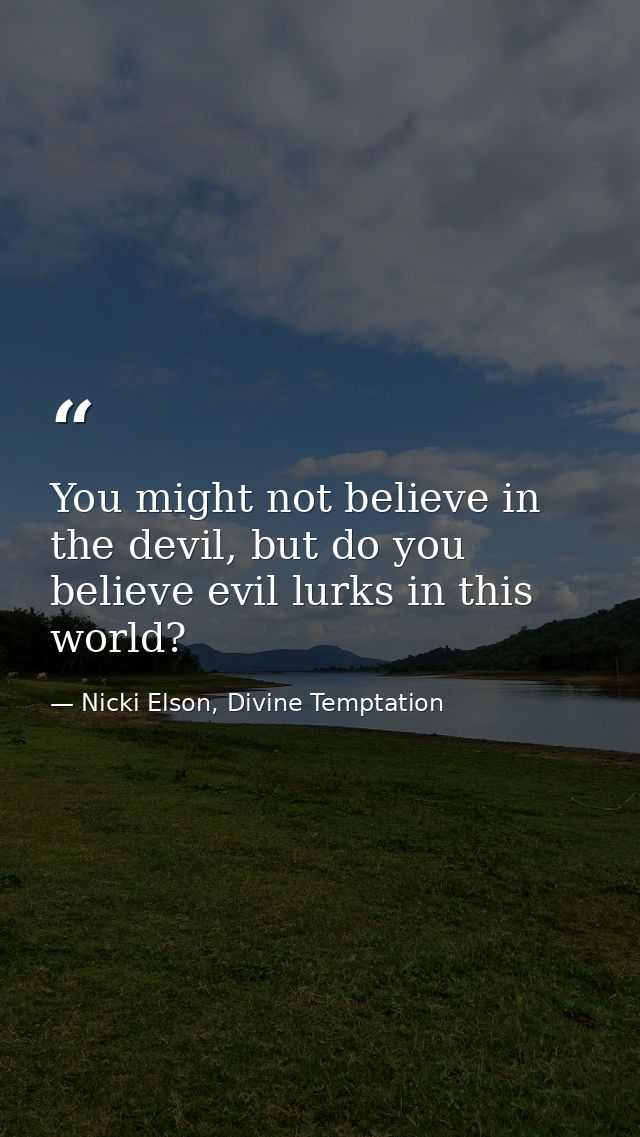 You might not believe in the devil, but do you believe evil lurks in this world? — Nicki Elson, Divine Temptation