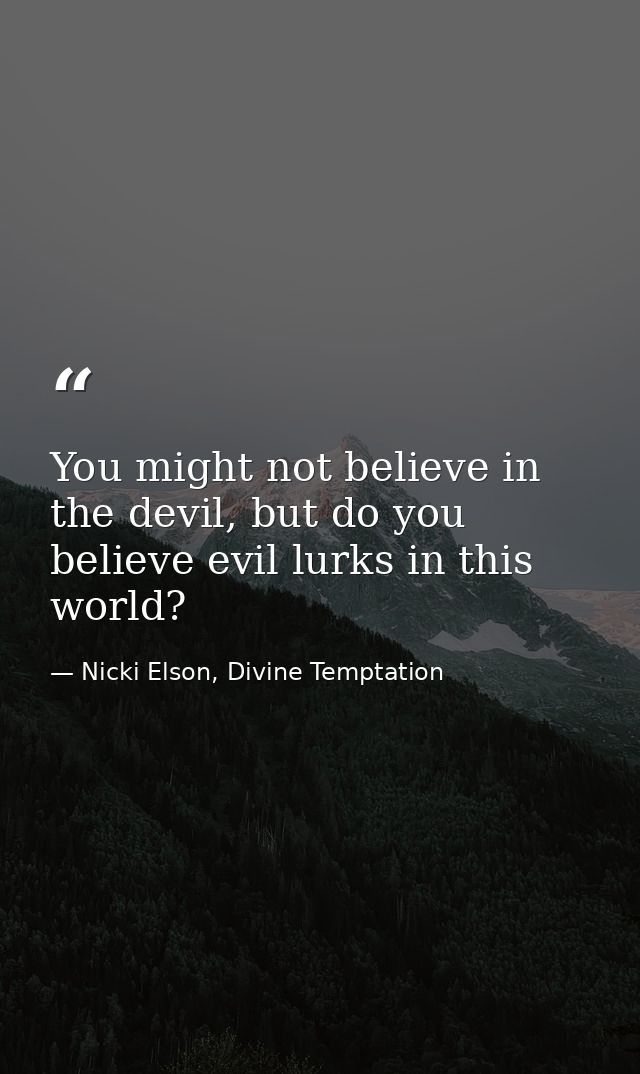 You might not believe in the devil, but do you believe evil lurks in this world? — Nicki Elson, Divine Temptation