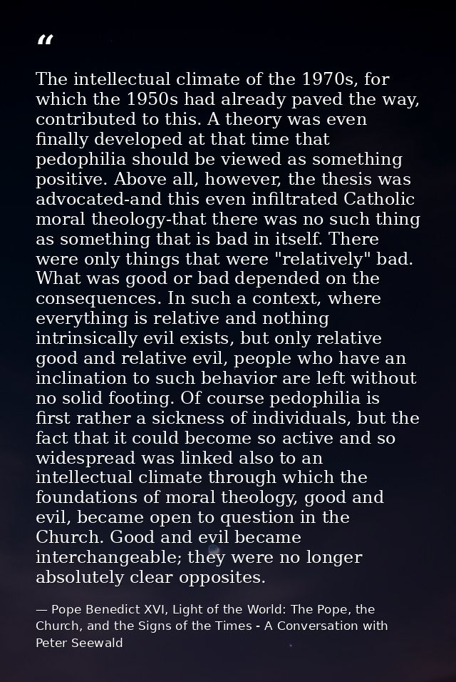 The intellectual climate of the 1970s, for which the 1950s had already paved the way, contributed to this. A theory was  — Pope Benedict XVI, Light of the World: The Pope, the Church, and the Signs of the Times - A Conversation with Peter Seewald