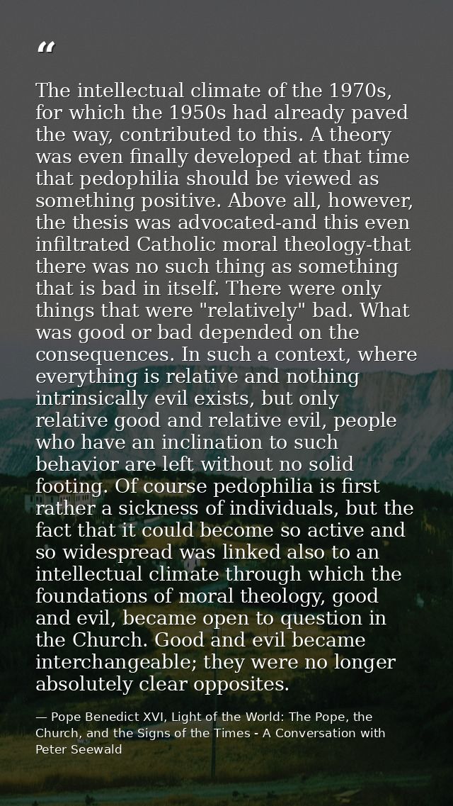 The intellectual climate of the 1970s, for which the 1950s had already paved the way, contributed to this. A theory was  — Pope Benedict XVI, Light of the World: The Pope, the Church, and the Signs of the Times - A Conversation with Peter Seewald