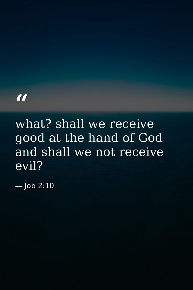 what? shall we receive good at the hand of God and shall we not receive evil? — Job 2:10