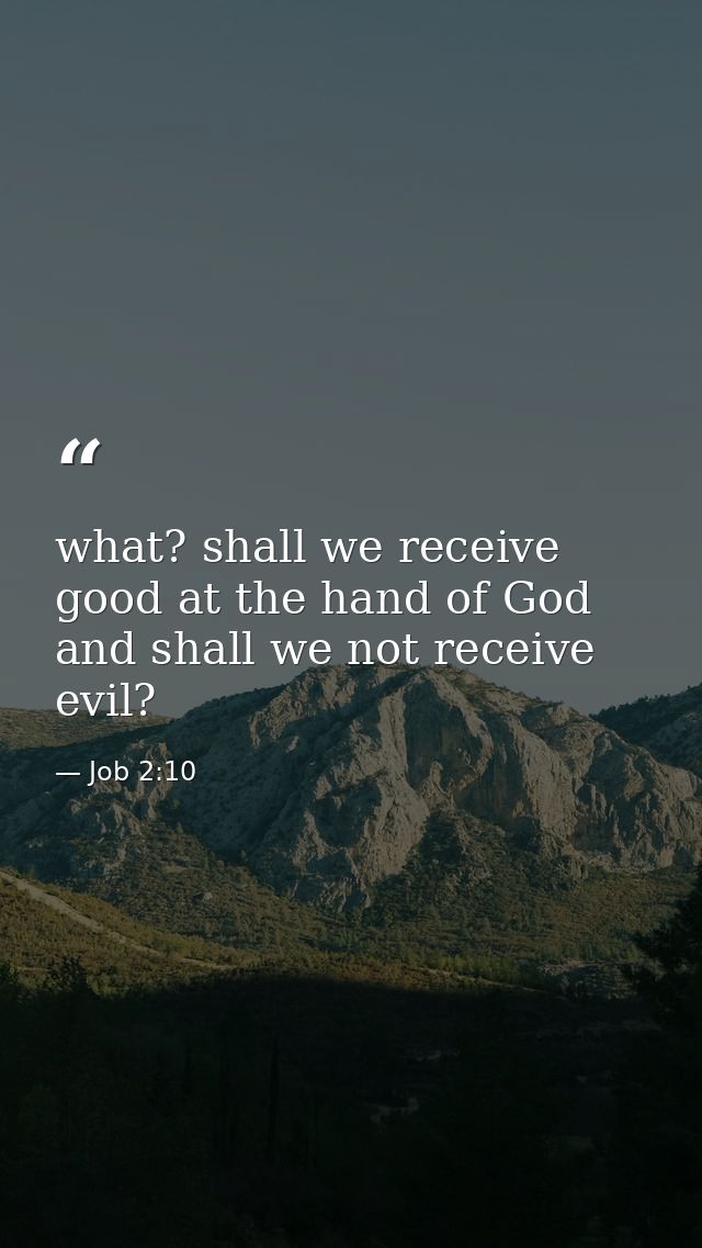 what? shall we receive good at the hand of God and shall we not receive evil? — Job 2:10