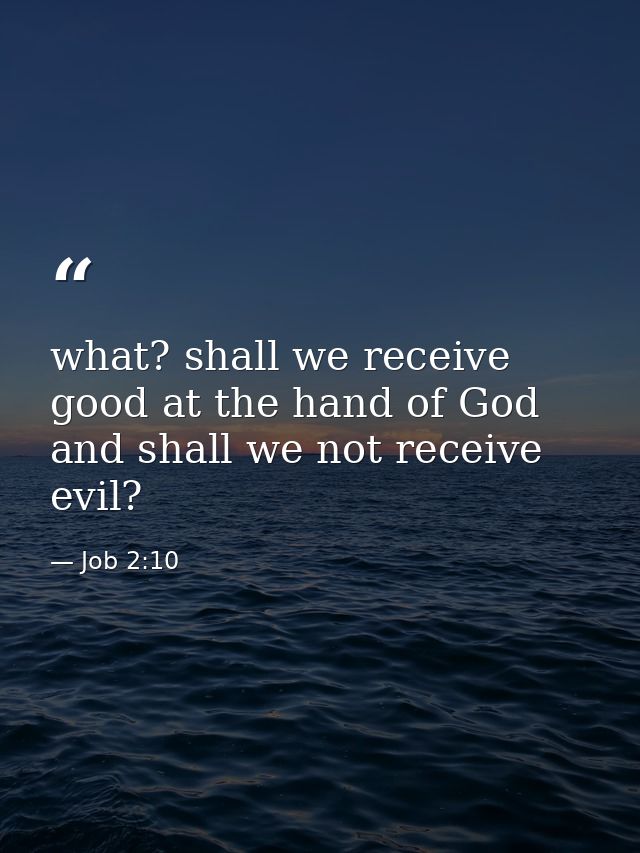 what? shall we receive good at the hand of God and shall we not receive evil? — Job 2:10