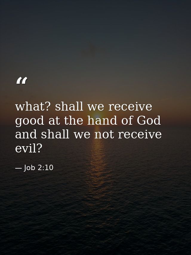 what? shall we receive good at the hand of God and shall we not receive evil? — Job 2:10