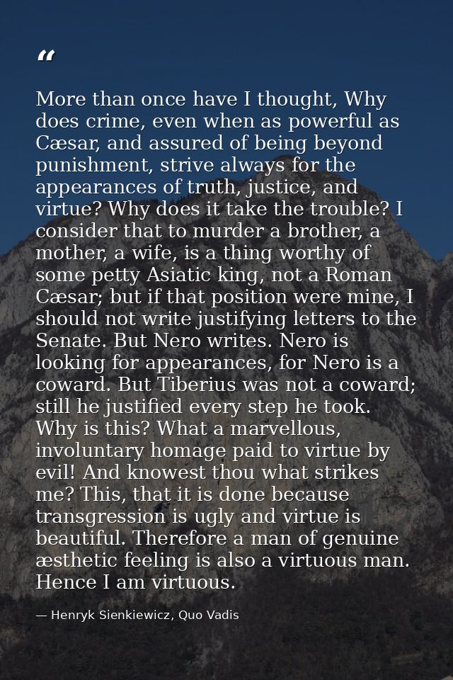 More than once have I thought, Why does crime, even when as powerful as Cæsar, and assured of being beyond punishment, s — Henryk Sienkiewicz, Quo Vadis