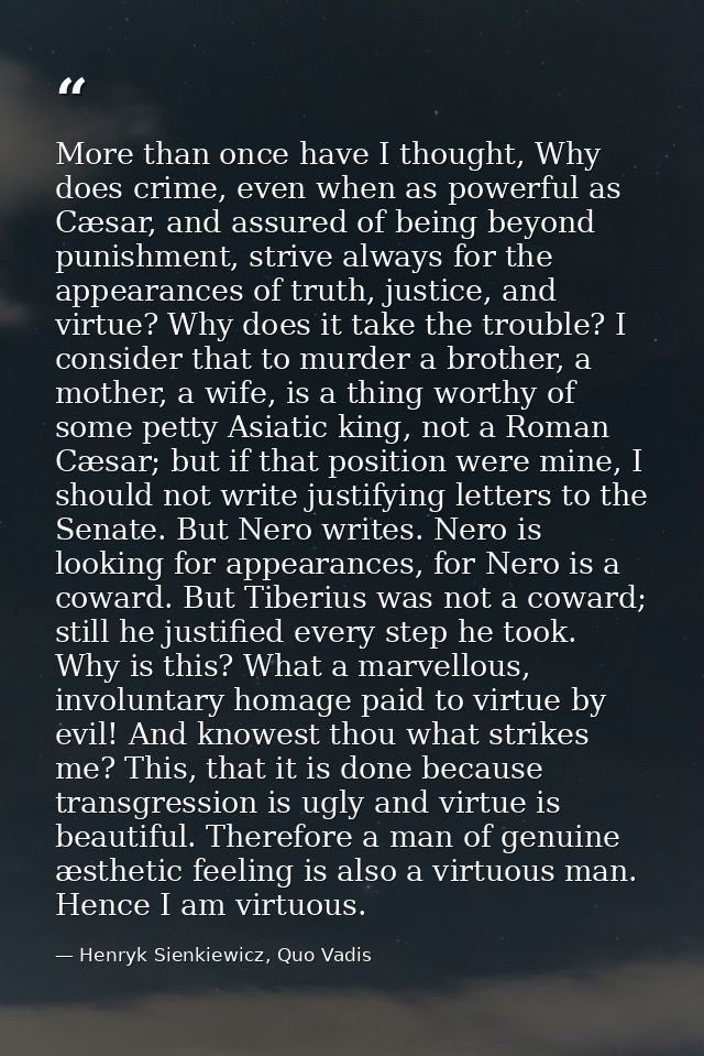 More than once have I thought, Why does crime, even when as powerful as Cæsar, and assured of being beyond punishment, s — Henryk Sienkiewicz, Quo Vadis