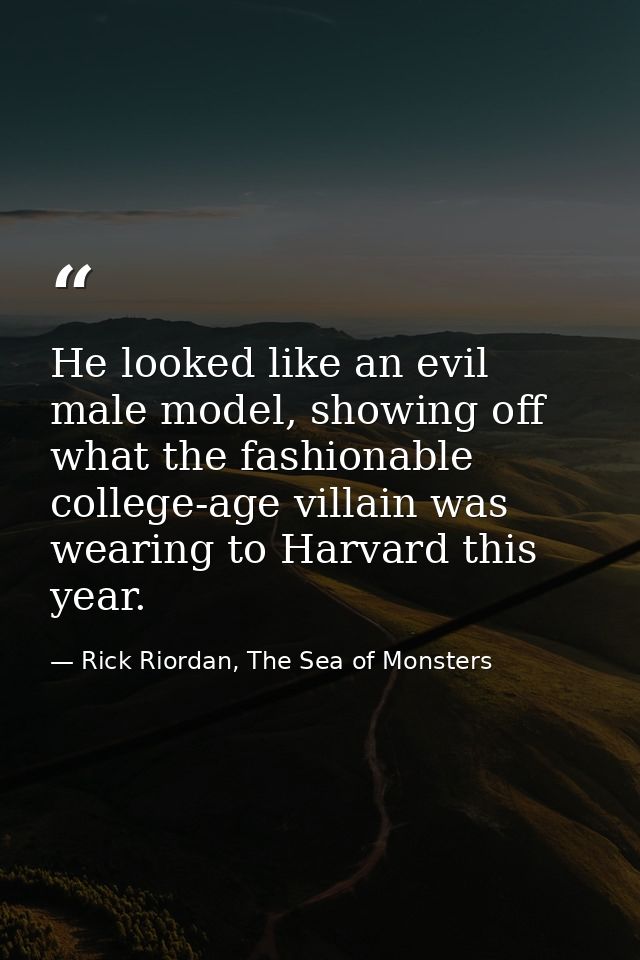 He looked like an evil male model, showing off what the fashionable college-age villain was wearing to Harvard this year — Rick Riordan, The Sea of Monsters
