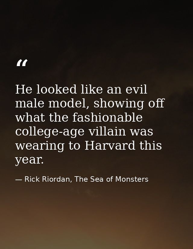 He looked like an evil male model, showing off what the fashionable college-age villain was wearing to Harvard this year — Rick Riordan, The Sea of Monsters