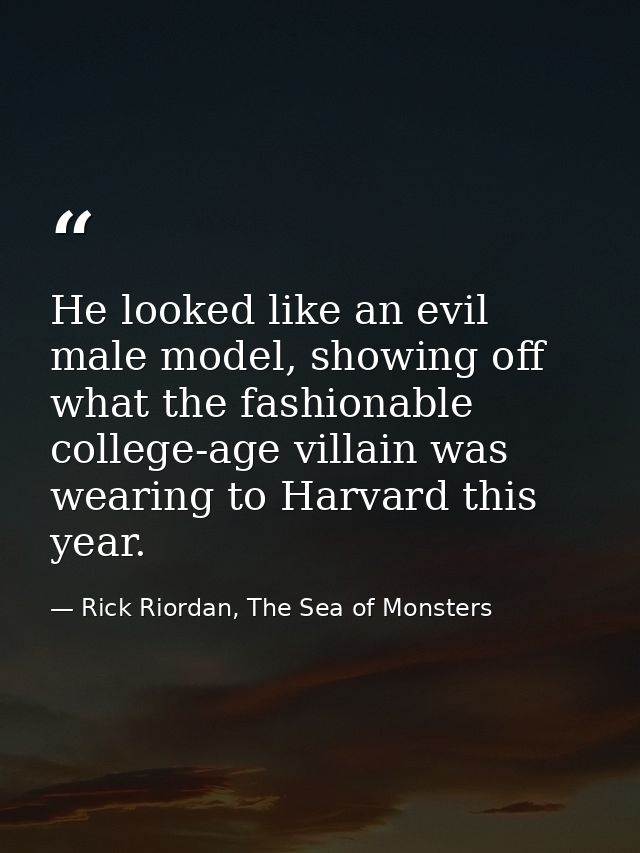 He looked like an evil male model, showing off what the fashionable college-age villain was wearing to Harvard this year — Rick Riordan, The Sea of Monsters