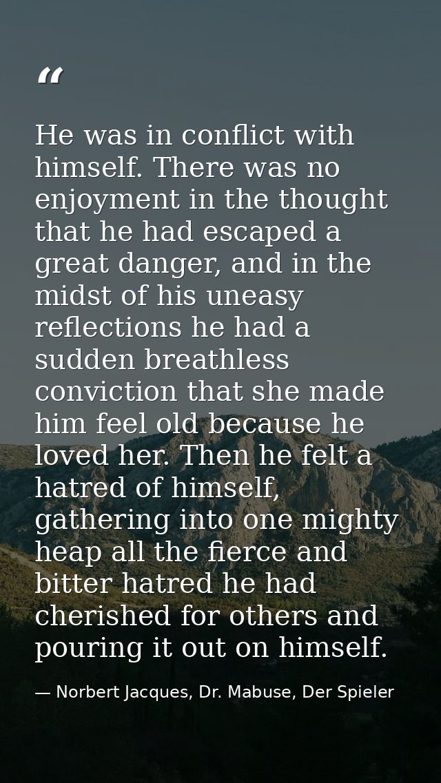 He was in conflict with himself. There was no enjoyment in the thought that he had escaped a great danger, and in the mi — Norbert Jacques, Dr. Mabuse, Der Spieler