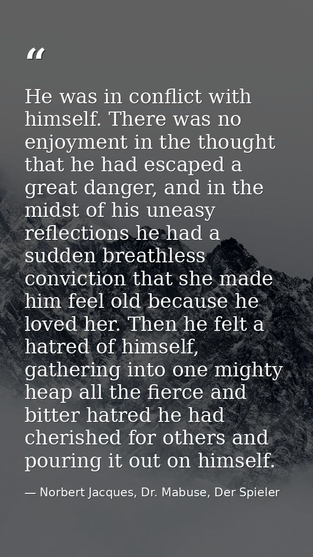 He was in conflict with himself. There was no enjoyment in the thought that he had escaped a great danger, and in the mi — Norbert Jacques, Dr. Mabuse, Der Spieler