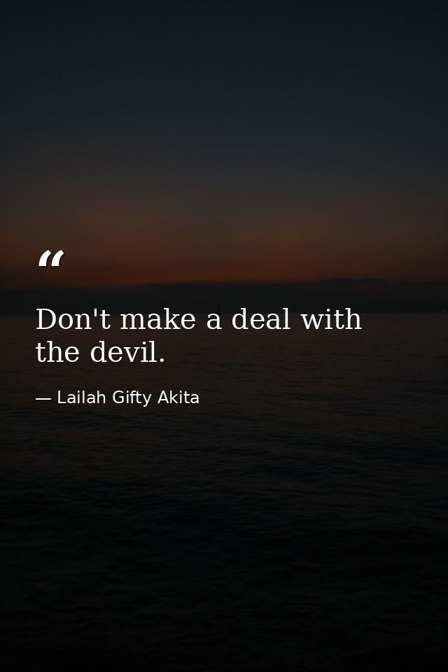 Don't make a deal with the devil. — Lailah Gifty Akita