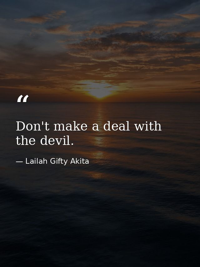 Don't make a deal with the devil. — Lailah Gifty Akita