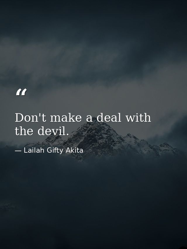 Don't make a deal with the devil. — Lailah Gifty Akita