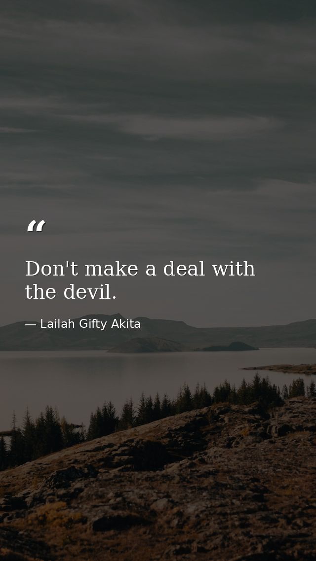 Don't make a deal with the devil. — Lailah Gifty Akita