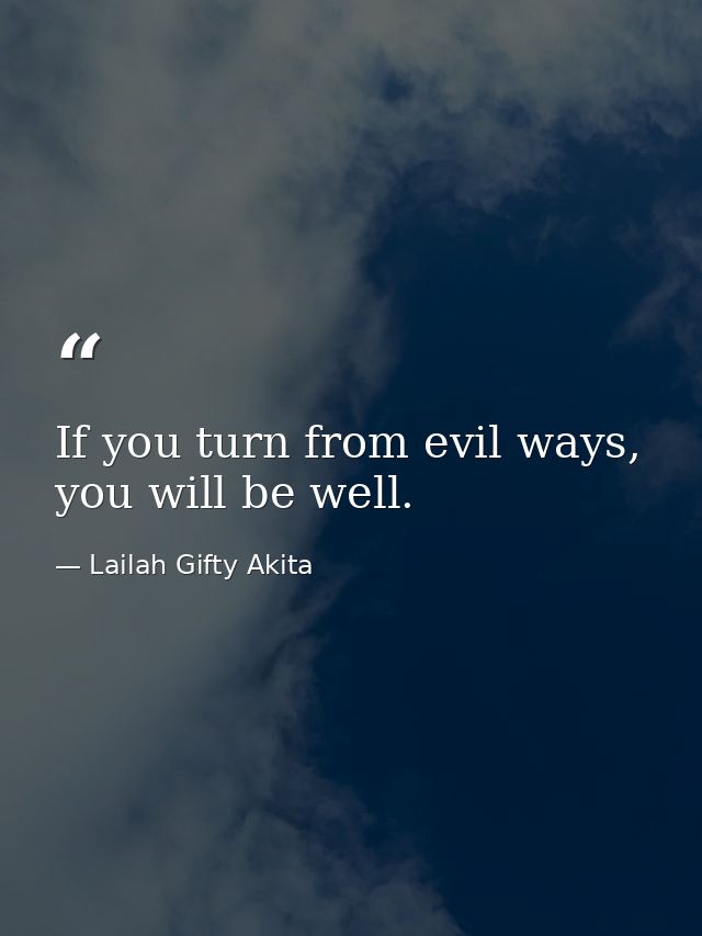 If you turn from evil ways, you will be well. — Lailah Gifty Akita