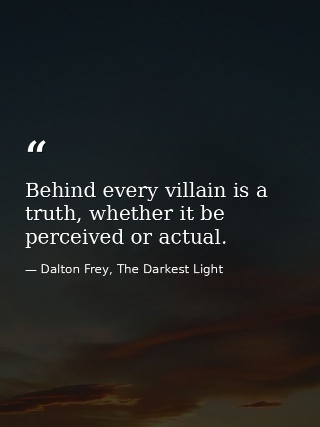 Behind every villain is a truth, whether it be perceived or actual. — Dalton Frey, The Darkest Light